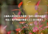《最高人民法院关于适用〈中华人民共和国公司法〉若干问题的规定（三）全文解读》