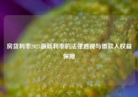 房贷利率2023最新利率的法律透视与借款人权益保障